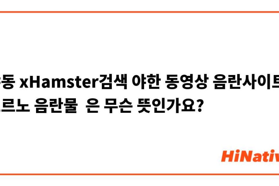 야동 Xhamster검색 야한 동영상 음란사이트 포르노 음란물