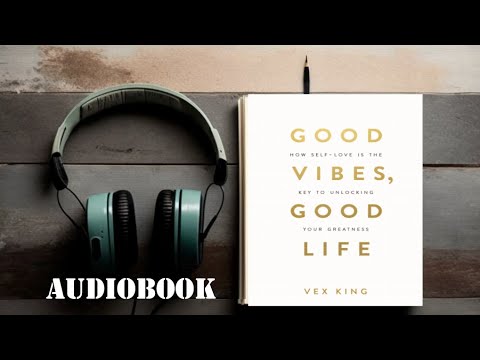 Good Vibes, Good Life by Vex King | Full Audiobook